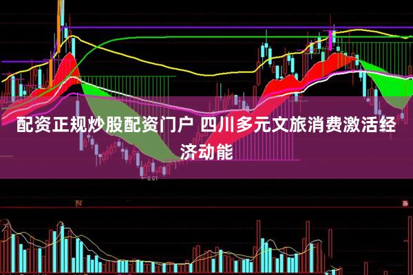 配资正规炒股配资门户 四川多元文旅消费激活经济动能