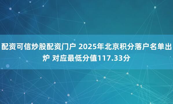 配资可信炒股配资门户 2025年北京积分落户名单出炉 对应最低分值117.33分