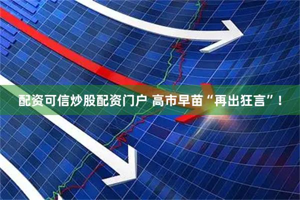 配资可信炒股配资门户 高市早苗“再出狂言”！